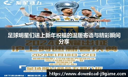 足球明星们送上新年祝福的温暖寄语与精彩瞬间分享